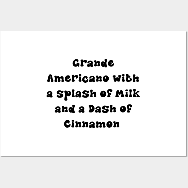 Grande Americano with a Splash of Milk and a Dash of Cinnamon - Personalized Coffee Order Wall Art by stickersbyjori